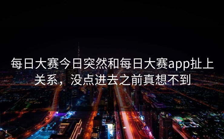 每日大赛今日突然和每日大赛app扯上关系,没点进去之前真想不到